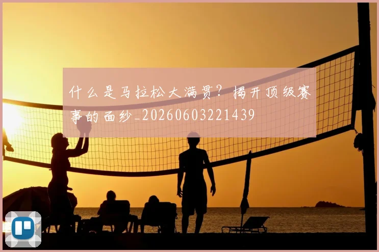 什么是马拉松大满贯?揭开顶级赛事的面纱_20260603221439